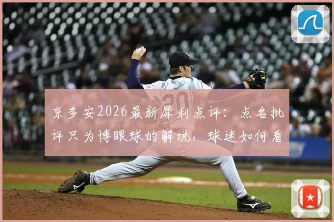 京多安2026最新犀利点评:点名批评只为博眼球的解说,球迷如何看待这类“头条明星”