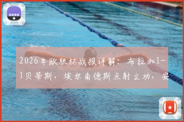 2026年欧联杯战报详解:布拉加1-1贝蒂斯,埃尔南德斯点射立功,安东尼补时险造绝杀