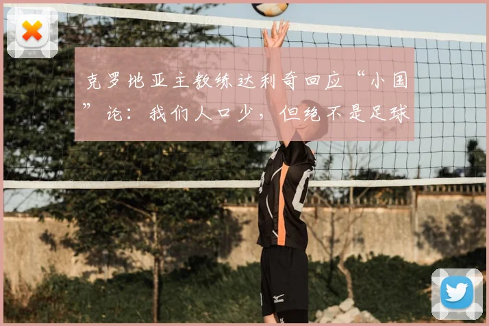 克罗地亚主教练达利奇回应“小国”论：我们人口少，但绝不是足球小国，揭秘其强大秘诀