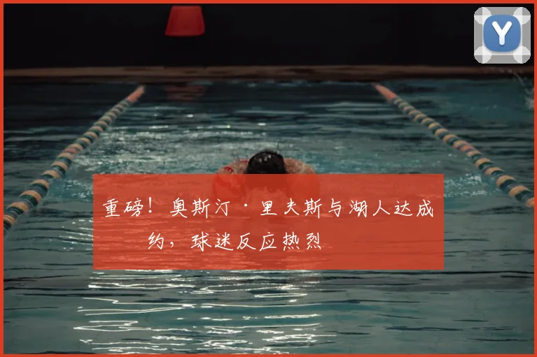 重磅！奥斯汀·里夫斯与湖人达成续约，球迷反应热烈
