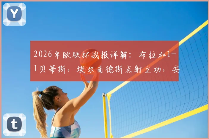 2026年欧联杯战报详解:布拉加1-1贝蒂斯,埃尔南德斯点射立功,安东尼补时险造绝杀