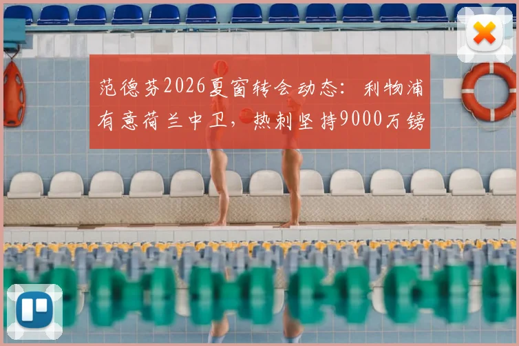 范德芬2026夏窗转会动态:利物浦有意荷兰中卫,热刺坚持9000万镑高价引争议